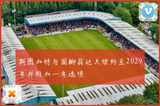 斯图加特与国脚翁达夫续约至2029年并附加一年选项